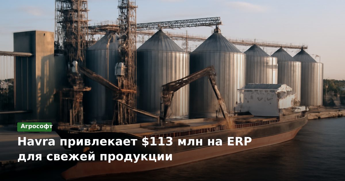 Havra привлекает $113 млн на ERP для свежей продукции