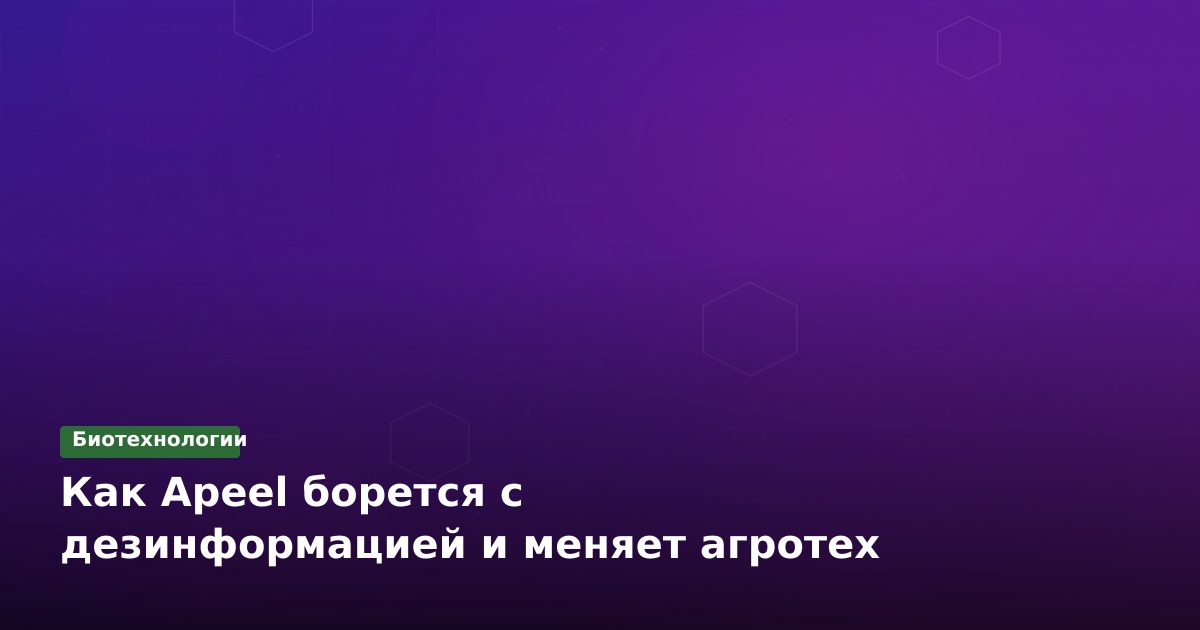Как Apeel борется с дезинформацией и меняет агротех