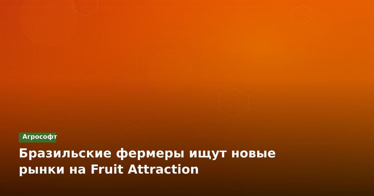 Бразильские фермеры ищут новые рынки на Fruit Attraction