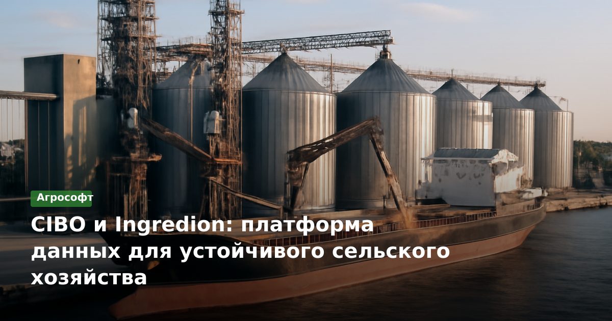 CIBO и Ingredion: платформа данных для устойчивого сельского хозяйства