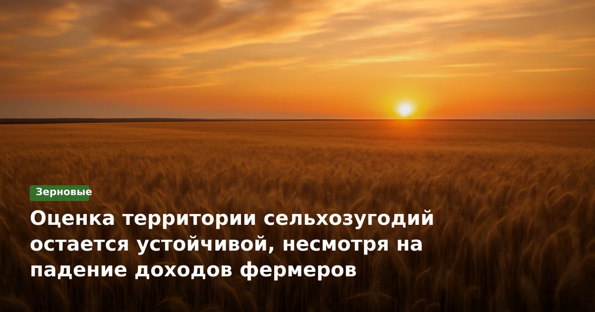Оценка территории сельхозугодий остается устойчивой, несмотря на падение доходов фермеров