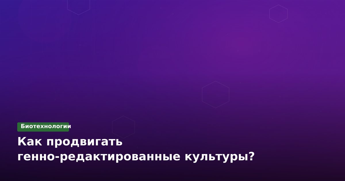 Как продвигать генно-редактированные культуры?