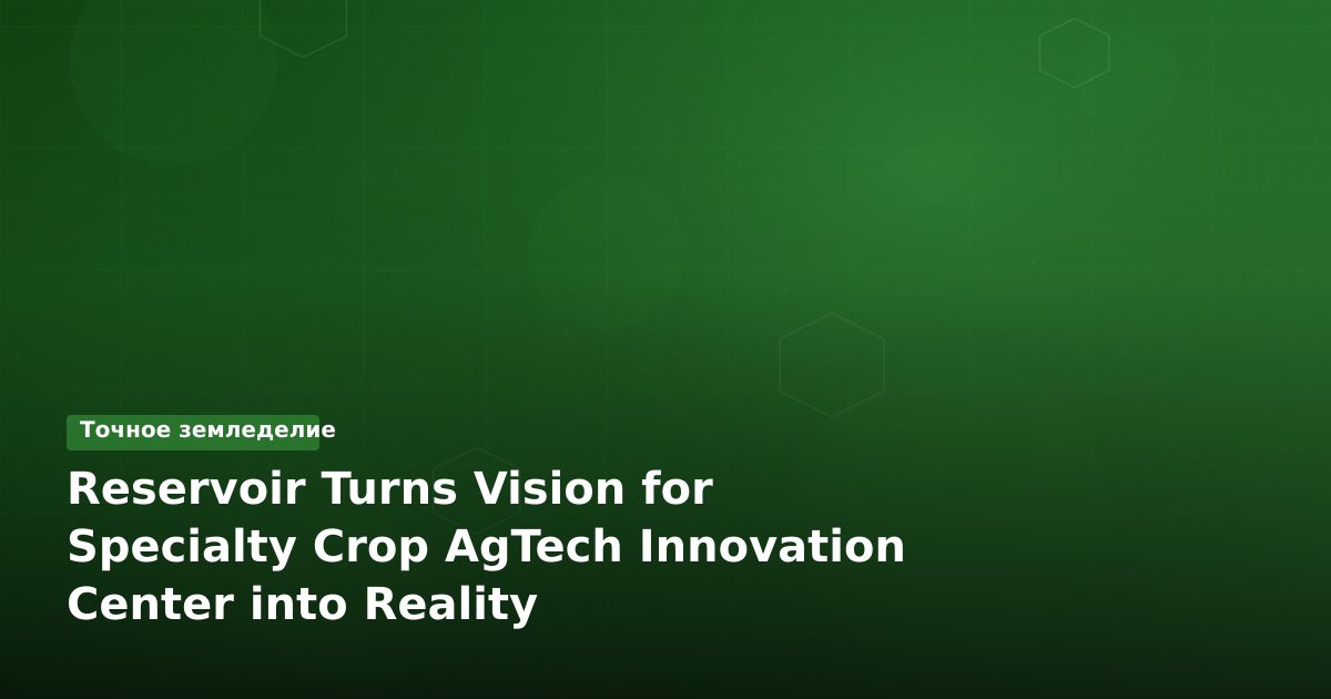 Резервуар превращает видение центра инноваций AgTech для овощеводства в реальность