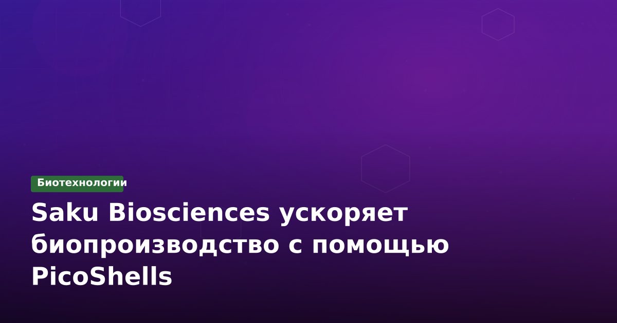 Saku Biosciences ускоряет биопроизводство с помощью PicoShells