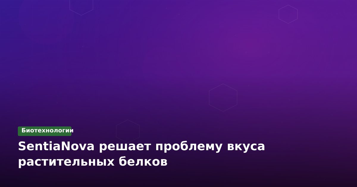 SentiaNova решает проблему вкуса растительных белков